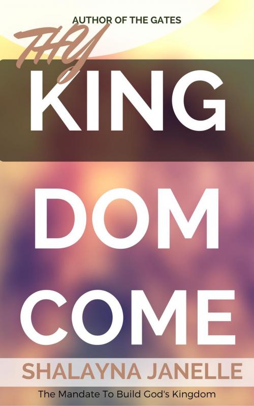 Cover of the book Thy Kingdom Come: The Mandate to Build God's Kingdom by Shalayna Janelle, SJI Publishing House