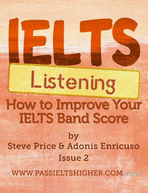 Cover of the book IELTS Listening: How to improve your IELTS band score by Steve Price, Adonis Enricuso, www.passieltshigher.com (a STMP Associates Ltd. property)