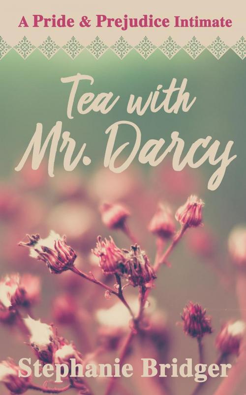 Cover of the book Tea with Mr. Darcy: A Pride and Prejudice Intimate by Stephanie Bridger, Stephanie Bridger