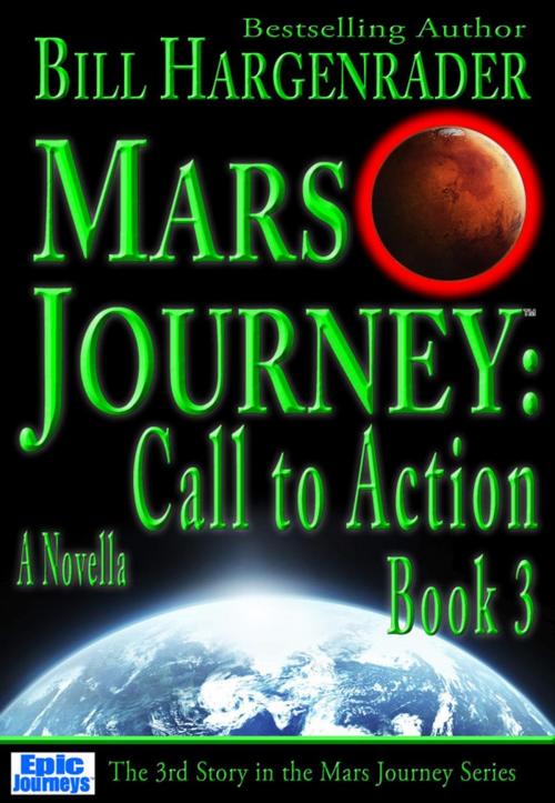 Cover of the book Mars Journey: Call to Action: Book 3: A SciFi Thriller Series by Bill Hargenrader, Bill Hargenrader