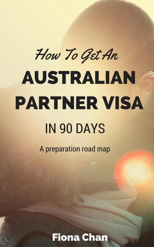 Cover of the book How To Get An Australian Partner Visa by Fiona Chan, Fiona Chan