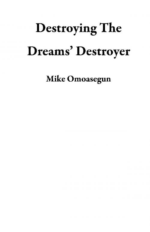 Cover of the book Destroying The Dreams’ Destroyer by Mike Omoasegun, Mikoas