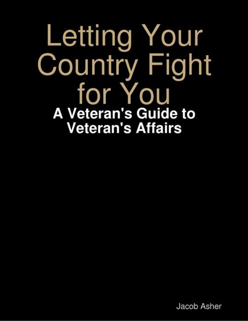 Cover of the book Letting Your Country Fight for You - A Veteran's Guide to Veteran's Affairs by Jacob Asher, Lulu.com