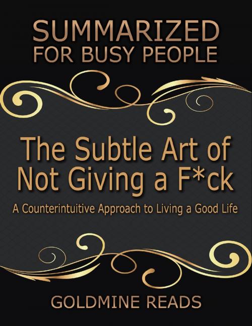 Cover of the book The Subtle Art of Not Giving a F*ck: Summarized for Busy People: A Counterintuitive Approach to Living a Good Life: Based on the Book by Mark Manson by Goldmine Reads, Lulu.com
