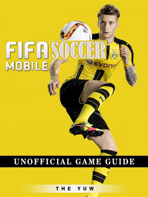 Cover of the book Fifa Mobile Soccer Unofficial Game Guide by The Yuw, HIDDENSTUFF ENTERTAINMENT LLC.