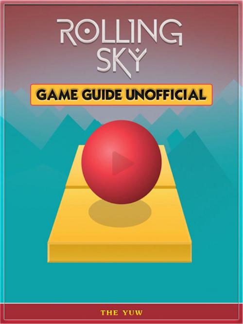Cover of the book Rolling Sky Game Guide Unofficial by The Yuw, HIDDENSTUFF ENTERTAINMENT LLC.