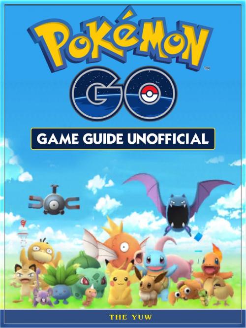 Cover of the book Pokemon Go Game Guide Unofficial by The Yuw, HIDDENSTUFF ENTERTAINMENT LLC.
