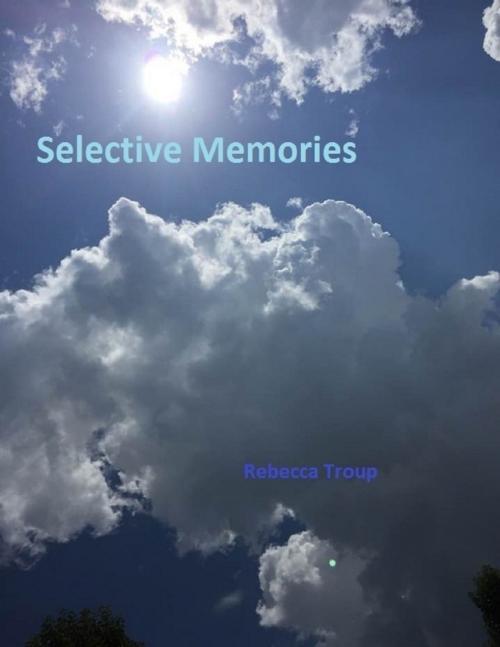 Cover of the book Selective Memories by Rebecca Troup, Lulu.com