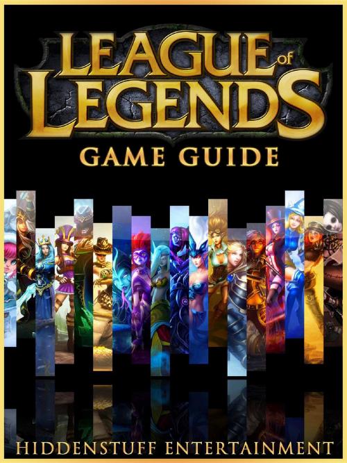 Cover of the book League of Legends Game Guide Unofficial by Hiddenstuff Entertainment, HIDDENSTUFF ENTERTAINMENT LLC.