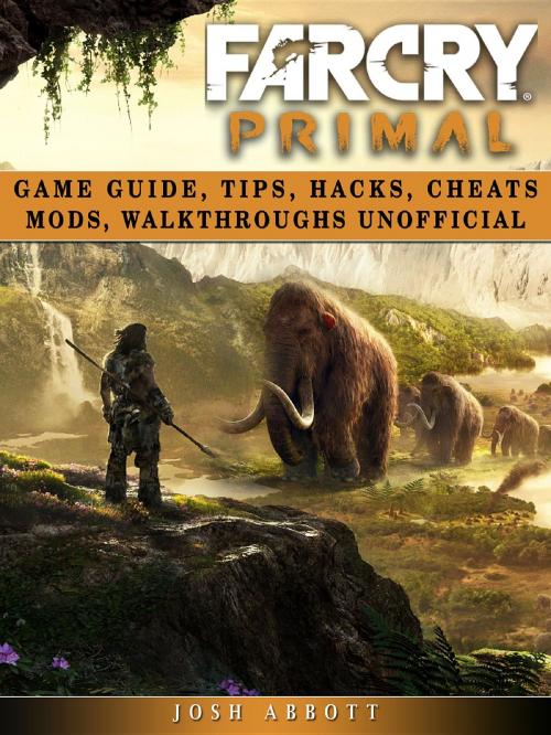 Cover of the book Far Cry Primal Game Guide, Tips, Hacks, Cheats Mods, Walkthroughs Unofficial by Josh Abbott, GAMER GUIDES LLC