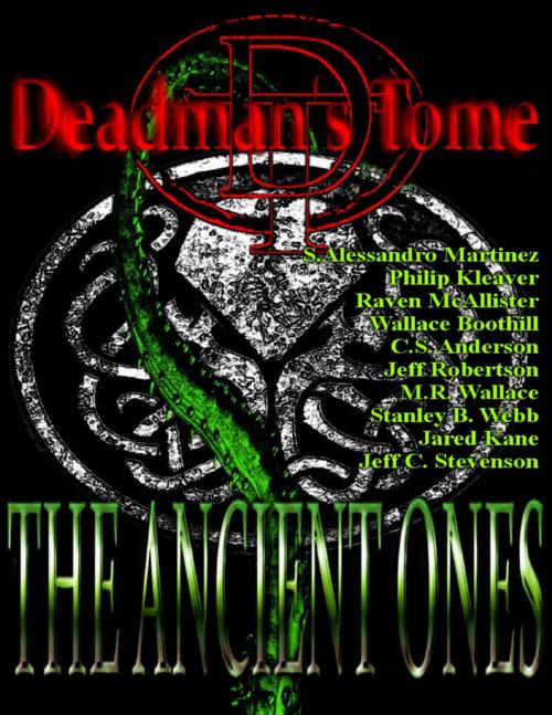Cover of the book Deadman's Tome the Ancient Ones by S. Alessandro Martinez, Philip Kleaver, Raven McAllister, Wallace Boothill, C.S. Anderson, Jeff Robertson, M.R. Wallace, Stanley B. Webb, Jared Kane, Jeff C. Stevenson, Lulu.com