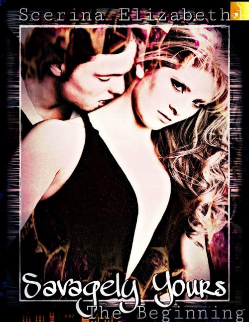 Cover of the book Savagely Yours: The Beginning by Scerina Elizabeth, Lulu.com