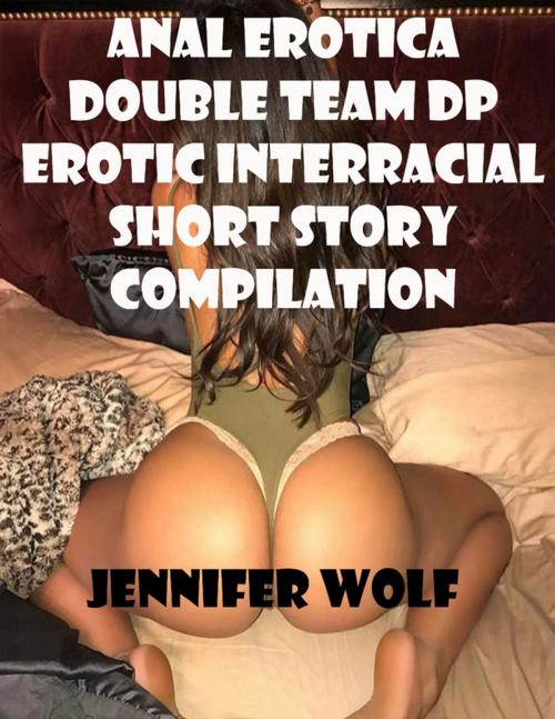 Cover of the book Anal Erotica Double Team Dp Erotic Interracial Short Story Compilation by Jennifer Wolf, Lulu.com