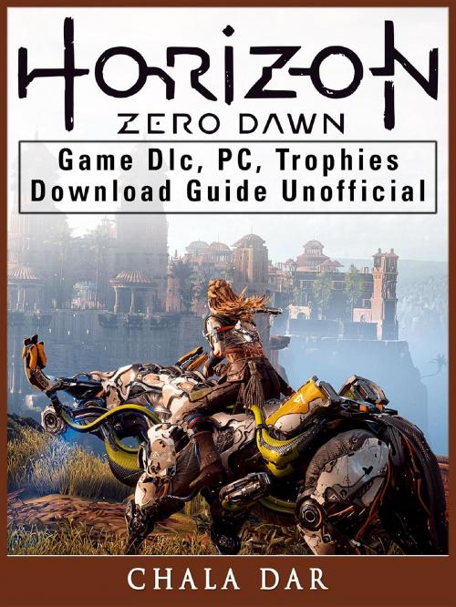 Cover of the book Horizon Zero Dawn Game DLC, PC, Trophies, Download Guide Unofficial by Chala Dar, GAMER GUIDES LLC