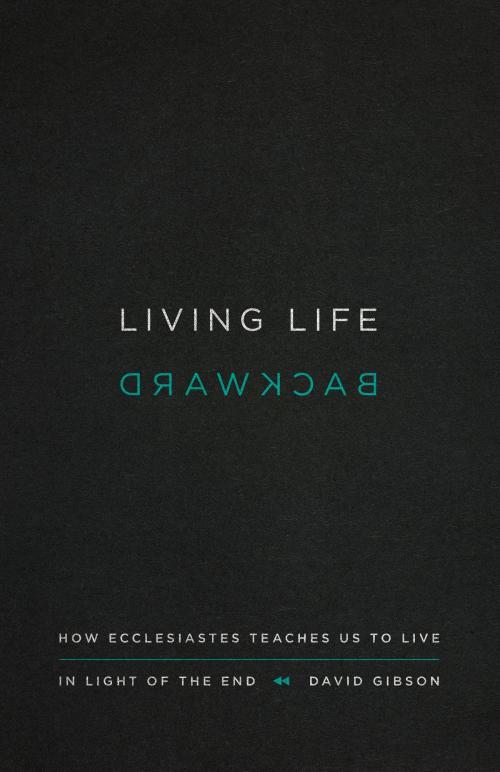 Cover of the book Living Life Backward by David Gibson, Crossway