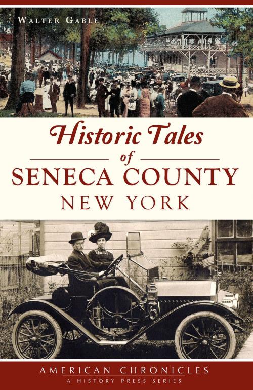 Cover of the book Historic Tales of Seneca County, New York by Walter Gable, Arcadia Publishing Inc.
