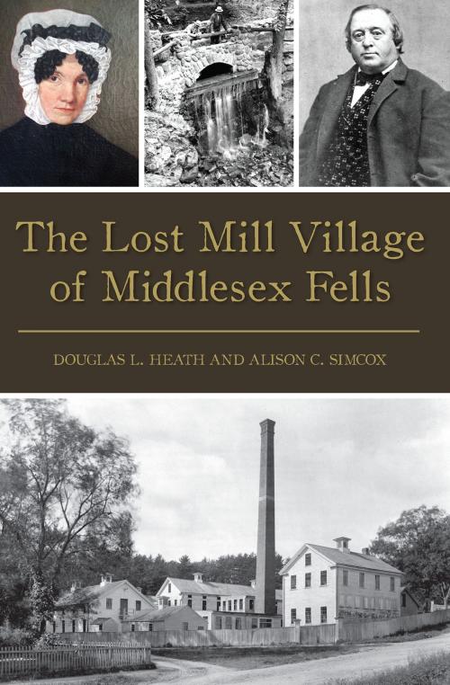 Cover of the book The Lost Mill Village of Middlesex Fells by Douglas L. Heath, Alison C. Simcox, Arcadia Publishing Inc.