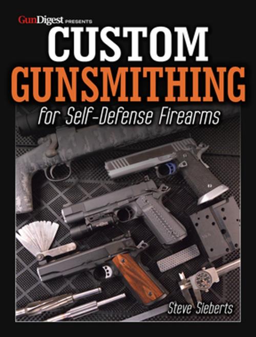 Cover of the book Custom Gunsmithing for Self-Defense Firearms by Steve Sieberts, Gun Digest Media