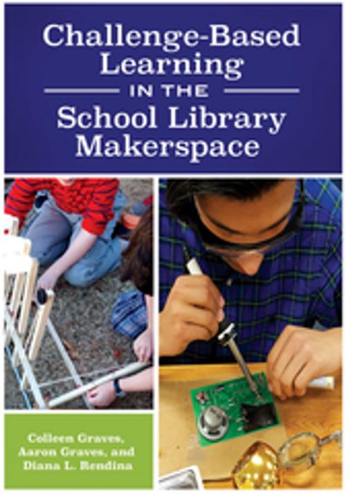 Cover of the book Challenge-Based Learning in the School Library Makerspace by Colleen Graves, Aaron Graves, Diana L. Rendina, ABC-CLIO