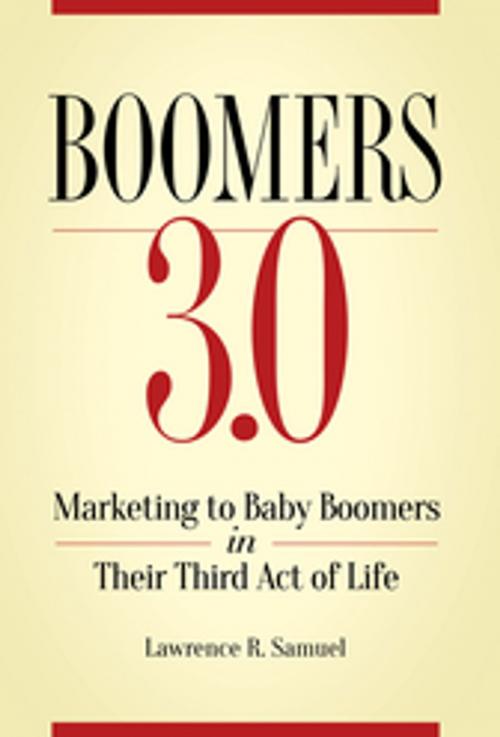 Cover of the book Boomers 3.0: Marketing to Baby Boomers in Their Third Act of Life by Lawrence  R. Samuel, ABC-CLIO