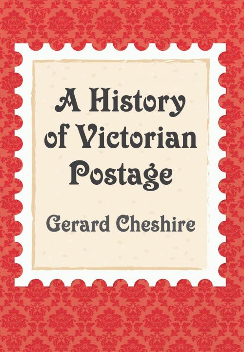 Cover of the book A History of Victorian Postage by Gerard Cheshire, Amberley Publishing