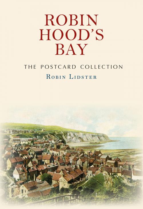 Cover of the book Robin Hood's Bay The Postcard Collection by Robin Lidster, Amberley Publishing