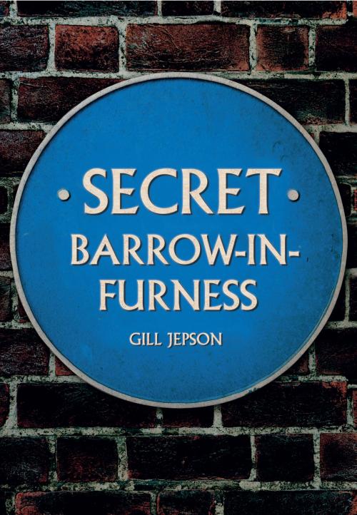 Cover of the book Secret Barrow-in-Furness by Gill Jepson, Amberley Publishing