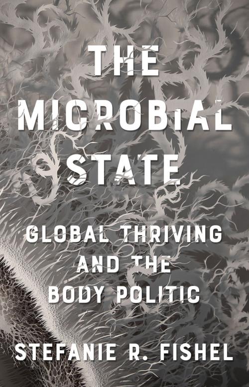 Cover of the book The Microbial State by Stefanie R. Fishel, University of Minnesota Press