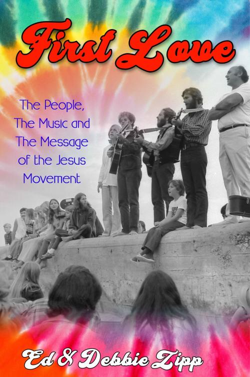 Cover of the book First Love: The People, The Music and The Message of the Jesus Movement by Ed Zipp, Debbie Zipp, eBookIt.com