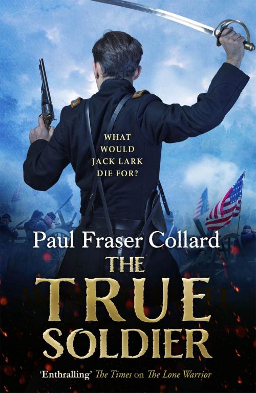 Cover of the book The True Soldier (Jack Lark, Book 6) by Paul Fraser Collard, Headline
