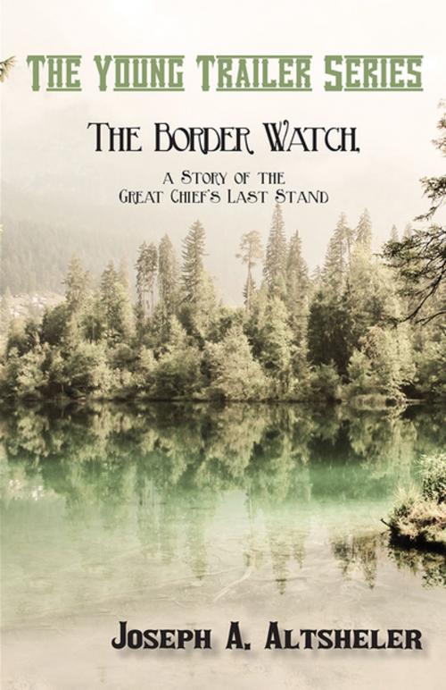 Cover of the book The Border Watch, a Story of the Great Chief's Last Stand by Joseph A. Altsheler, Read Books Ltd.