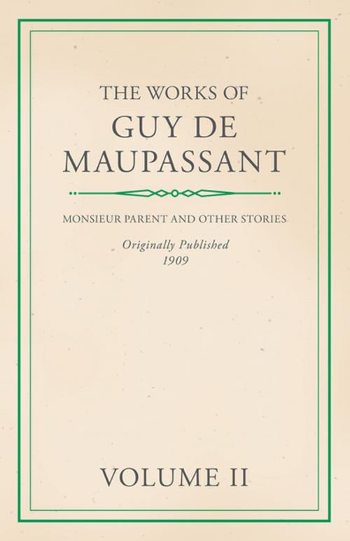 Cover of the book The Works of Guy De Maupassant - Volume II - Monsieur Parent and Other Stories by Guy de Maupassant, Read Books Ltd.