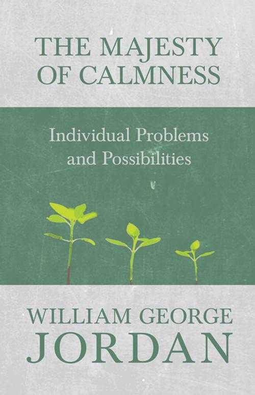 Cover of the book The Majesty of Calmness - Individual Problems and Possibilities by William George Jordan, Read Books Ltd.