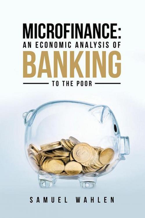 Cover of the book Microfinance: an Economic Analysis of Banking to the Poor by Samuel Wahlen, Archway Publishing