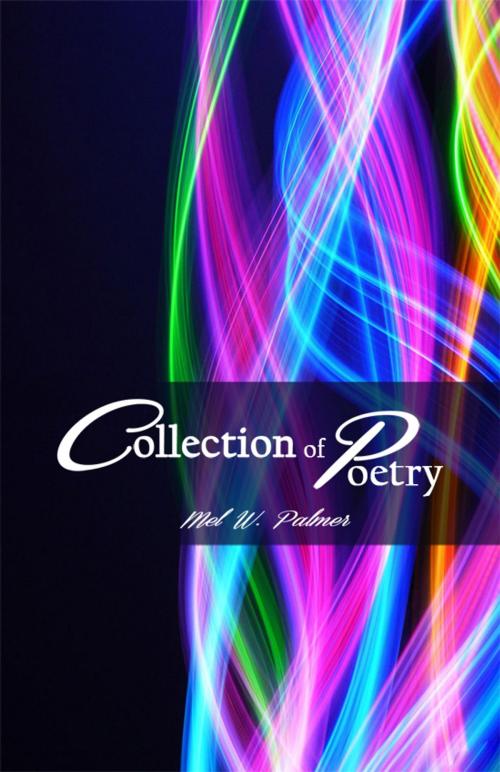 Cover of the book Collection of Poetry by Mel W. Palmer, Dorrance Publishing
