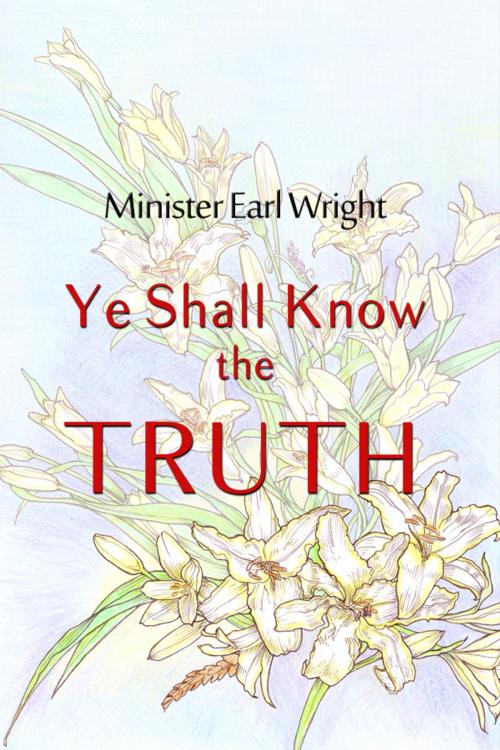 Cover of the book Ye Shall Know the Truth by Minister Earl Wright, Dorrance Publishing