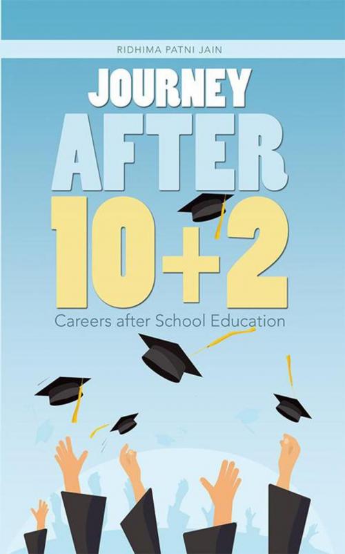 Cover of the book Journey After 10+2 by Ridhima Patni Jain, Partridge Publishing India