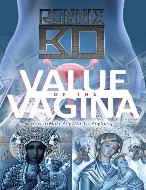 Cover of the book Value of the Vagina: How to Make Any Man Do Anything by Ronnie Bo, Lulu Publishing Services