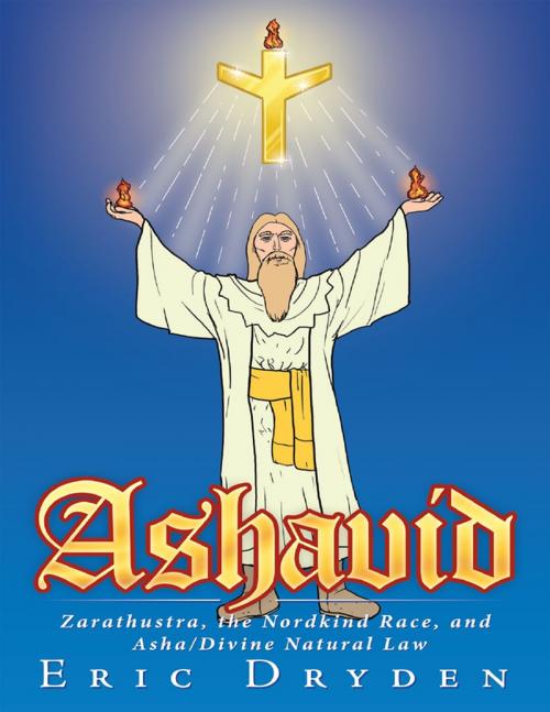 Cover of the book Ashavid: Zarathustra, the Nordkind Race, and Asha / Divine Natural Law by Eric Dryden, Lulu Publishing Services