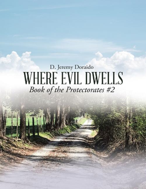 Cover of the book Where Evil Dwells: Book of the Protectorates #2 by D. Jeremy Doraido, Lulu Publishing Services