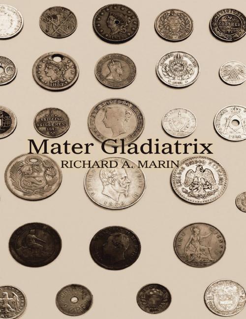 Cover of the book Mater Gladiatrix by Richard A. Marin, Lulu Publishing Services