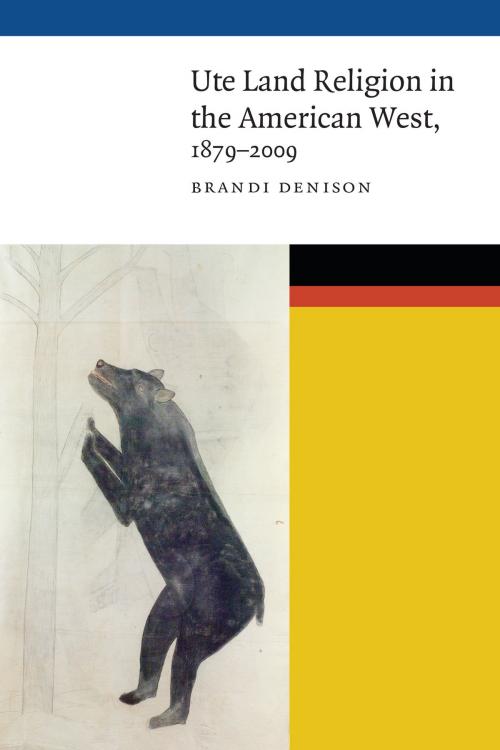 Cover of the book Ute Land Religion in the American West, 1879–2009 by Brandi Denison, UNP - Nebraska