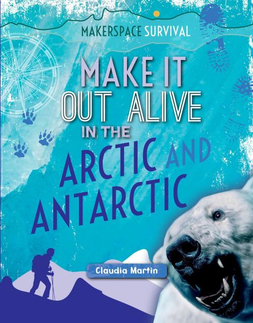 Cover of the book Make It Out Alive in the Arctic and Antarctic by Claudia Martin, The Rosen Publishing Group, Inc