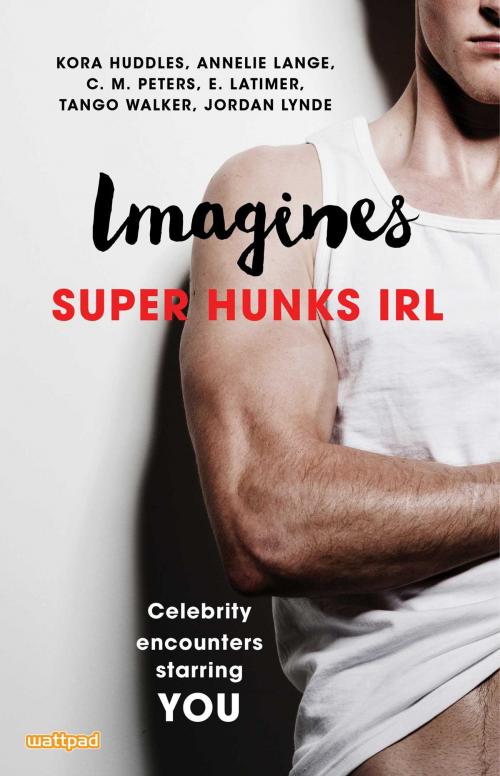 Cover of the book Imagines: Super Hunks IRL by Kora Huddles, Annelie Lange, E. Latimer, Jordan Lynde, C.M. Peters, Tango Walker, Pocket Star