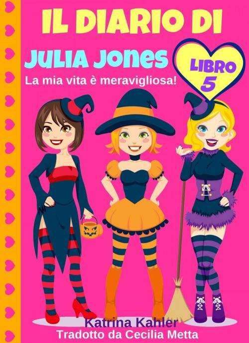 Cover of the book Il diario di Julia Jones - Libro 5 - La mia vita è meravigliosa! by Katrina Kahler, Babelcube Inc.