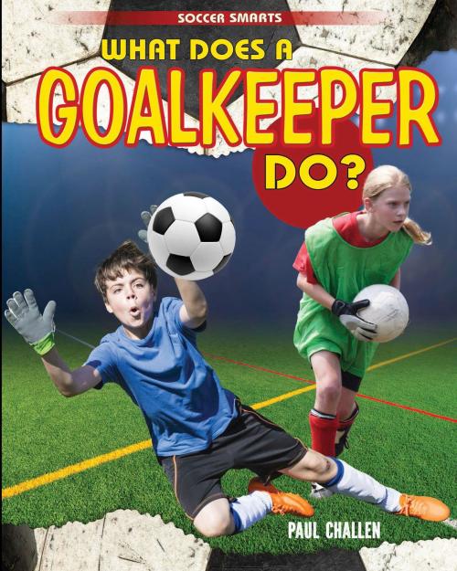 Cover of the book What Does a Goalkeeper Do? by Paul Challen, The Rosen Publishing Group, Inc