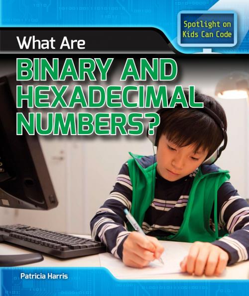 Cover of the book What Are Binary and Hexadecimal Numbers? by Patricia Harris Ph.D., The Rosen Publishing Group, Inc