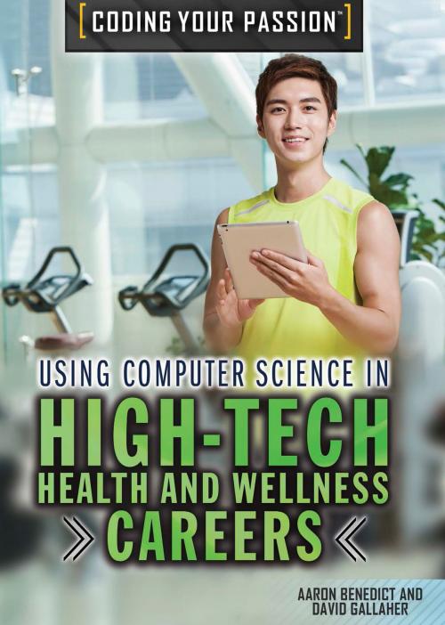 Cover of the book Using Computer Science in High-Tech Health and Wellness Careers by Aaron Benedict, David Gallaher, The Rosen Publishing Group, Inc