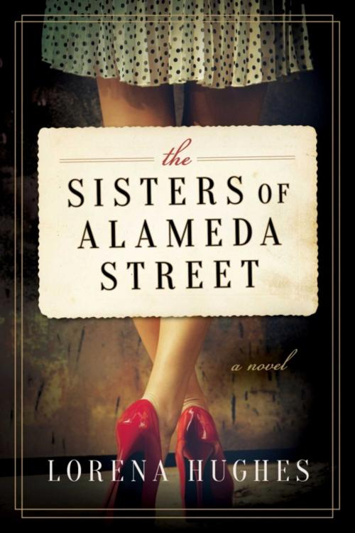 Cover of the book The Sisters of Alameda Street by Lorena Hughes, Skyhorse