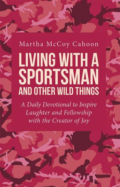 Cover of the book Living with a Sportsman and Other Wild Things by Martha McCoy Cahoon, WestBow Press